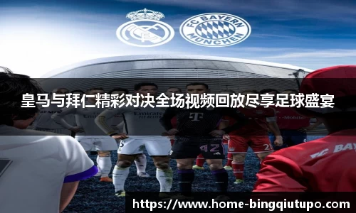 皇马与拜仁精彩对决全场视频回放尽享足球盛宴