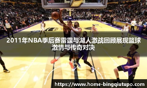 2011年NBA季后赛雷霆与湖人激战回顾展现篮球激情与传奇对决